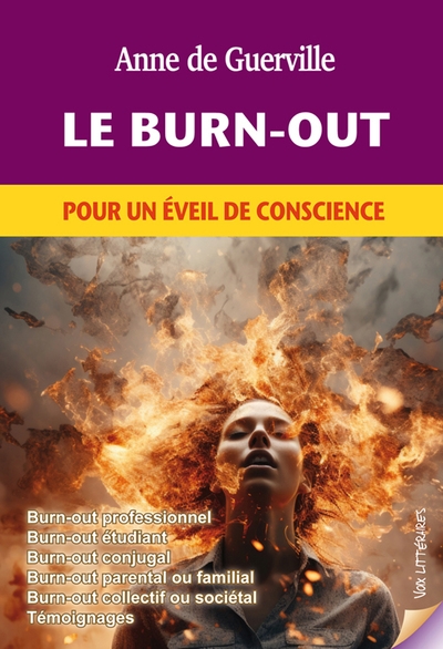 Le burn-out : pour un éveil de conscience : burn-out professionnel, burn-out étudiant, burn-out conjugal, burn-out parental ou familial, burn-out collectif ou sociétal, témoignages