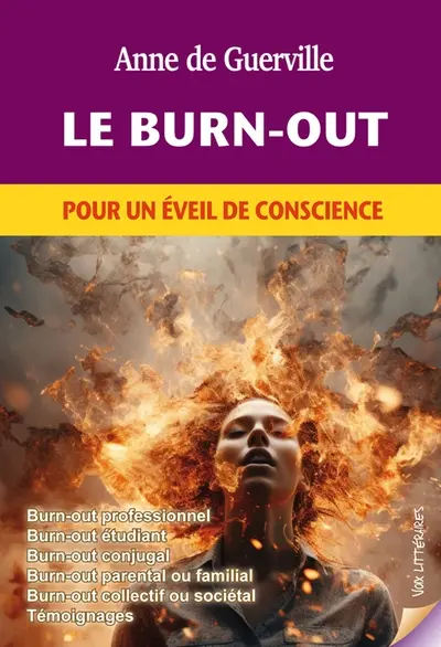 Le burn-out : pour un éveil de conscience : burn-out professionnel, burn-out étudiant, burn-out conjugal, burn-out parental ou familial, burn-out collectif ou sociétal, témoignages