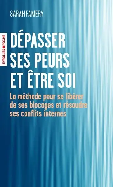 Dépasser ses peurs et être soi : la méthode pour se libérer de ses blocages et résoudre ses conflits internes