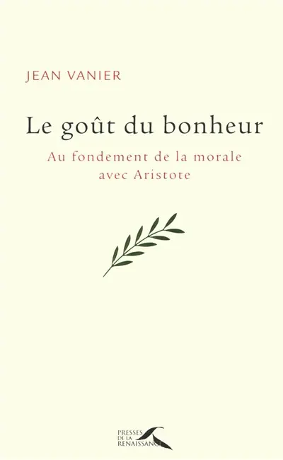 Le goût du bonheur : au fondement de la morale avec Aristote