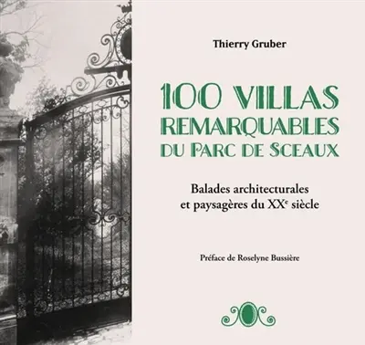 100 villas remarquables du parc de Sceaux : balades architecturales et paysagères du XXe siècle