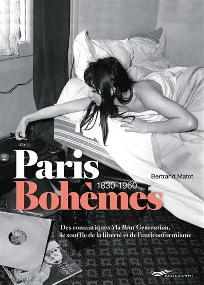 Paris bohèmes : 1830-1960 : des romantiques à la Beat generation, le souffle de la liberté et de l'anticonformisme