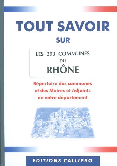 Les 293 communes du Rhône : répertoire des communes et des maires et adjoints de votre département