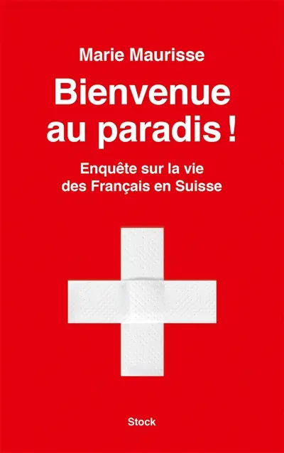 Bienvenue au paradis ! : enquête sur la vie des Français en Suisse