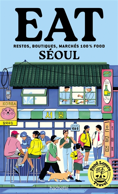 Food lovers travel : eat Séoul : restos, boutiques, marchés 100 % food