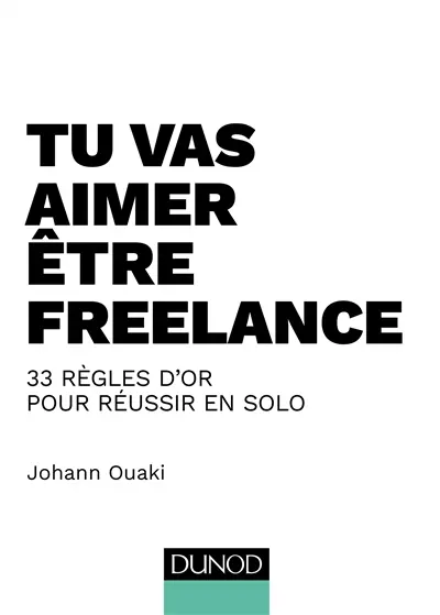 Tu vas aimer être freelance : 33 règles d'or pour réussir en solo
