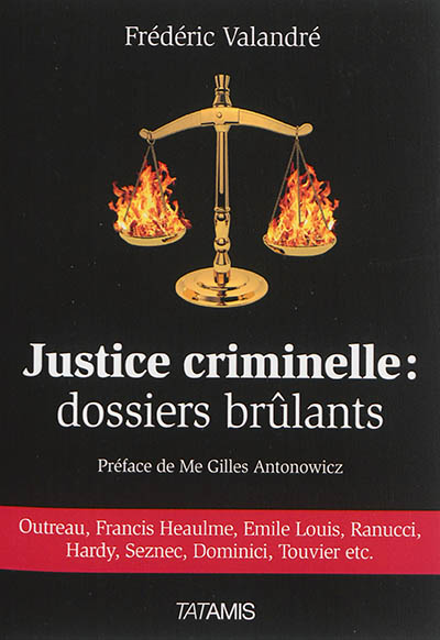 Justice criminelle : dossiers brûlants : Outreau, Francis Heaulme, Emile Louis, Ranucci, Hardy, Seznec, Dominici, Touvier, etc.