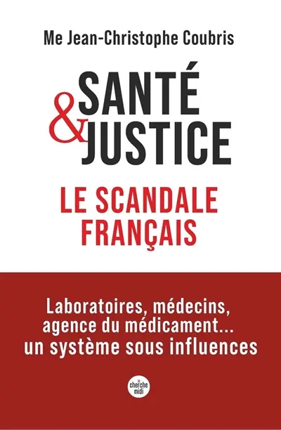 Santé & justice, le scandale français : laboratoires, médecins, agence du médicament... un système sous influence