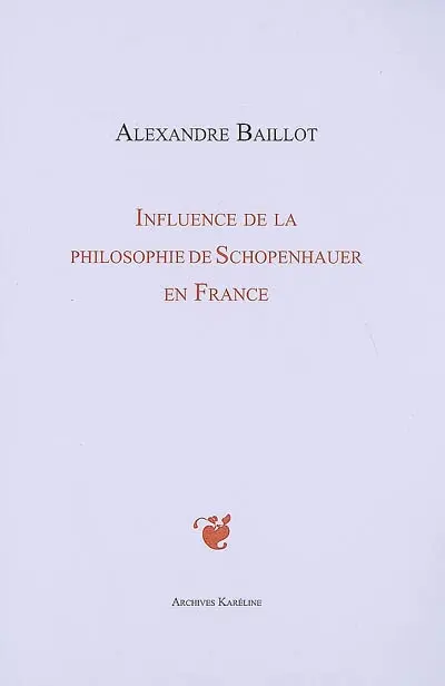 Influence de la philosophie de Schopenhauer en France (1860-1900) : étude suivie d'un Essai sur les sources françaises de Schopenhauer