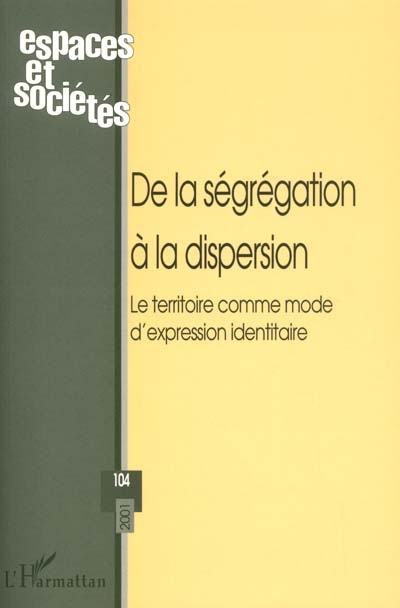 Espaces et sociétés, n° 104. De la ségrégation à la dispersion : le territoire comme mode d'expression identitaire