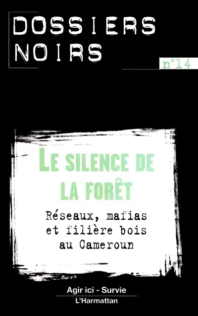 Le silence de la forêt : réseaux, mafias et filière bois au Cameroun