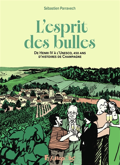 L'esprit des bulles : de Henri IV à l'Unesco, 450 ans d'histoire de champagne