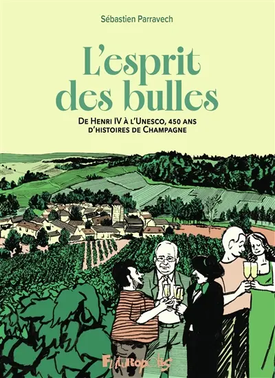 L'esprit des bulles : de Henri IV à l'Unesco, 450 ans d'histoire de champagne