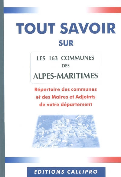 Les 163 communes des Alpes-Maritimes : répertoire des communes et des maires et adjoints de votre département