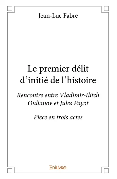 Le premier délit d'initié de l'histoire : Rencontre entre Vladimir-Ilitch Oulianov et Jules Payot Pièce en trois actes