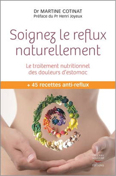 Soignez le reflux naturellement : le traitement nutritionnel des douleurs d'estomac : + 45 recettes anti-reflux