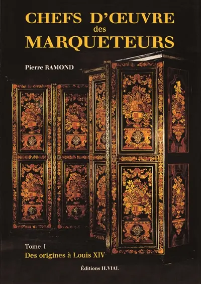Chefs-d'oeuvre des marqueteurs. Vol. 1. Des origines à Louis XIV