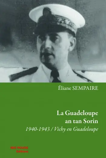 La Guadeloupe an tan Sorin : 1940-1943, Vichy en Guadeloupe