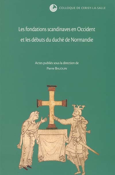 Les fondations scandinaves en Occident et les débuts du duché de Normandie : colloque de Cerisy-la-Salle, 25-29 septembre 2002