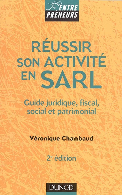 Réussir son activité en SARL : guide juridique, fiscal, social et patrimonial : SARL, EURL, SELARL, SELU, EARL