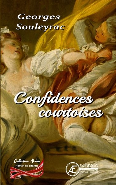 Confidences courtoises ou Une correspondance intime entre la marquise du Plessy et le vicomte de Soulac. Vol. 1. Occident : année 1780