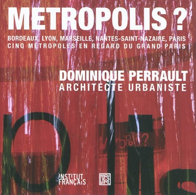 Métropolis ? : Bordeaux, Lyon, Marseille, Nantes-Saint Nazaire, Paris : cinq métropoles en regard du Grand-Paris