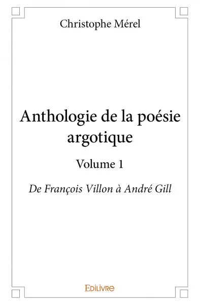 Anthologie de la poésie argotique – volume 1 : De François Villon à André Gill