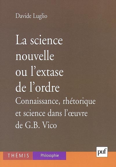 La science nouvelle ou L'extase de l'ordre : connaissance, rhétorique et science dans l'oeuvre de G.B. Vico