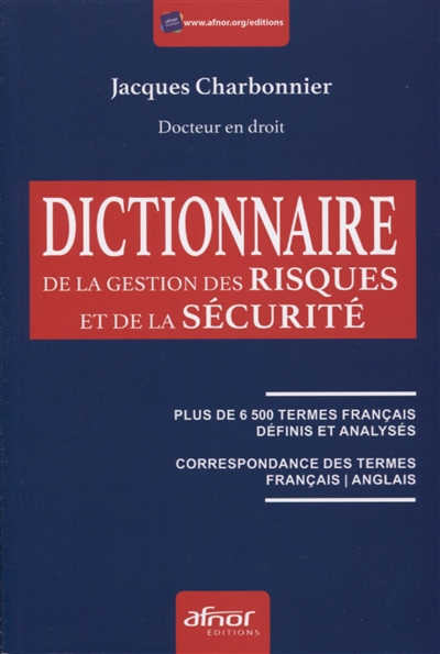 Dictionnaire de la gestion des risques et de la sécurité : plus de 6.500 termes français définis et analysés, correspondance des termes français-anglais