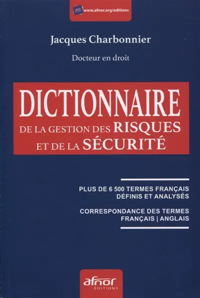 Dictionnaire de la gestion des risques et de la sécurité : plus de 6.500 termes français définis et analysés, correspondance des termes français-anglais