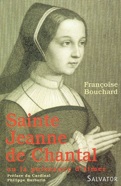 Sainte Jeanne de Chantal ou La puissance d'aimer