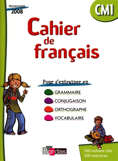 Cahier de français CM1 : cahier d'exercices : grammaire, conjugaison, orthographe, vocabulaire, programme 2008