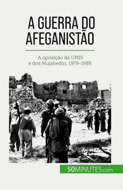 A guerra do Afeganistão : A oposição da URSS e dos Mujahedin, 1979-1989