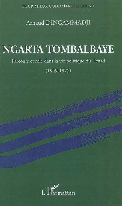 Ngarta Tombalbaye : parcours et rôle dans la vie politique du Tchad, 1959-1975