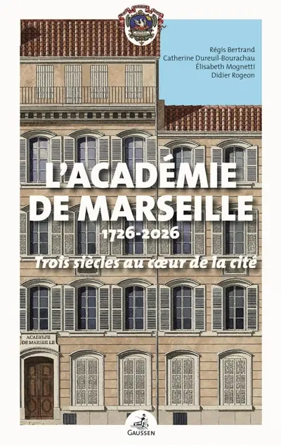 L'Académie de Marseille : 1726-2026 : trois siècles au coeur de la cité