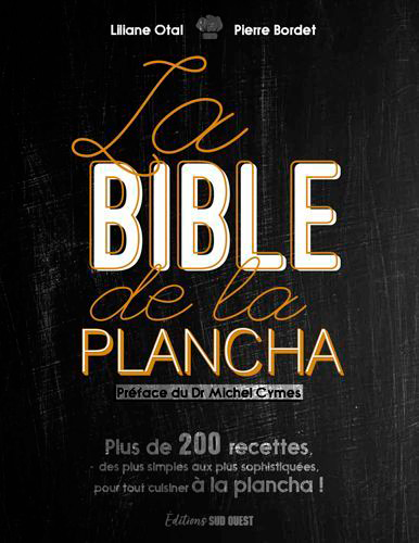 La bible de la plancha : plus de 200 recettes, des plus simples aux plus sophistiquées, pour tout cuisiner à la plancha !