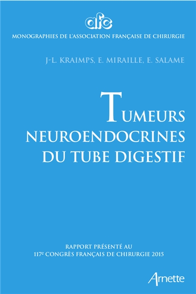 Tumeurs neuroendocrines du tube digestif : rapport présenté au 117e Congrès de chirurgie, Paris, 30 septembre-2 octobre 2015