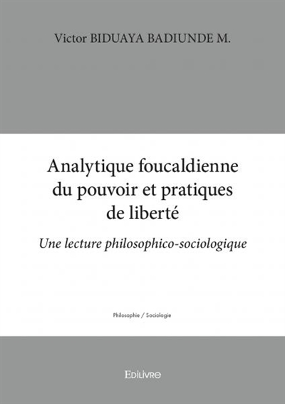Analytique foucaldienne du pouvoir et pratiques de liberté : Une lecture philosophico-sociologique
