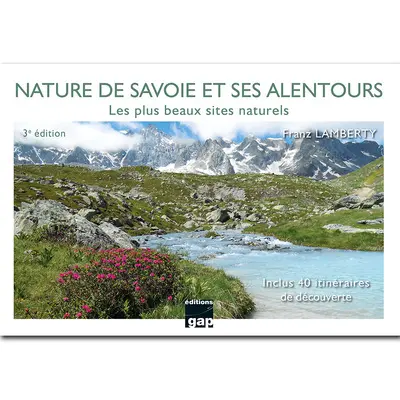 Nature de Savoie et ses alentours : les plus beaux sites naturels : inclus 40 itinéraires de découverte