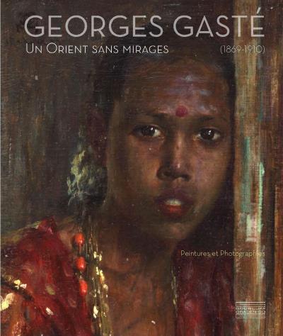 georges gasté, 1869-1910 : un orient sans mirages : peintures et photographies