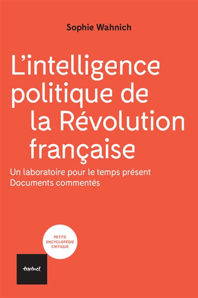 L'intelligence politique de la Révolution française : un laboratoire pour le temps présent : documents commentés