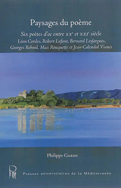 Paysages du poème : six poètes d'oc entre XXe et XXIe siècle : Léon Cordes, Robert Lafont, Bernard Lesfargues, Georges Reboul, Max Rouquette et Jean-Calendal Vianès