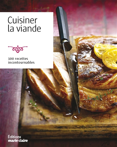 Cuisiner la viande : 100 recettes incontournables