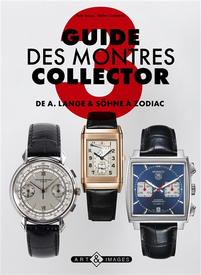 Guide des montres collector. Vol. 3. De A. Lange & Söhne à Zodiac