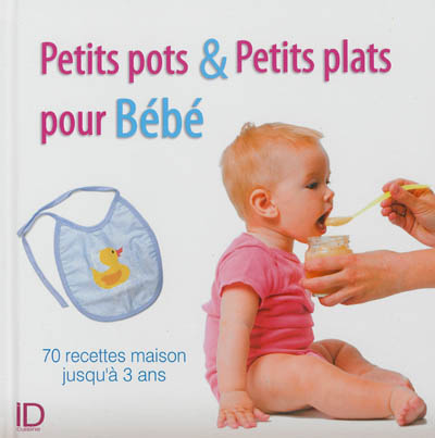 Petits pots & petits plats pour bébé : 70 recettes maison jusqu'à 3 ans