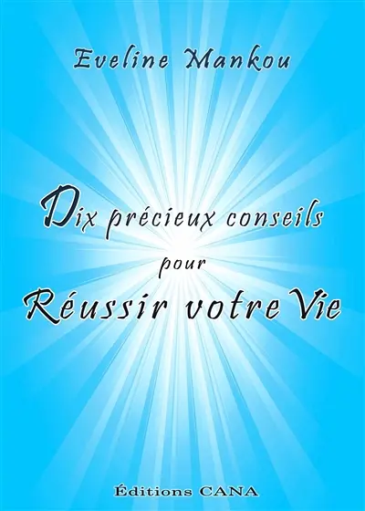 Dix précieux conseils pour réussir votre vie