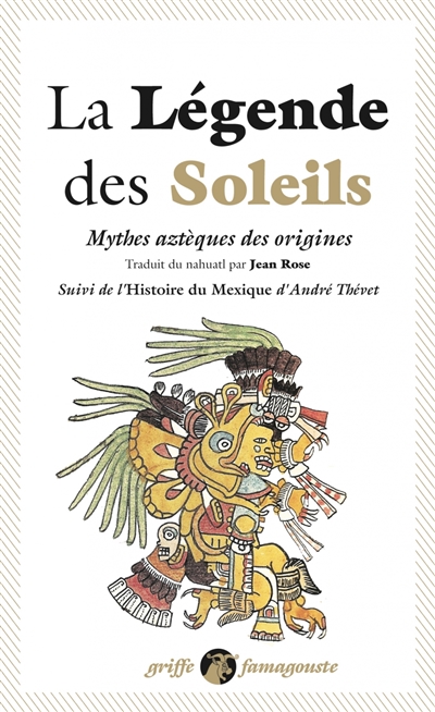 La légende des soleils : mythes aztèques des origines. L'histoire du Mexique