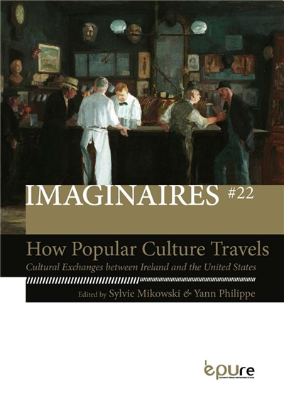 Imaginaires, n° 22. How popular culture travels : cultural exchanges between Ireland and the United States