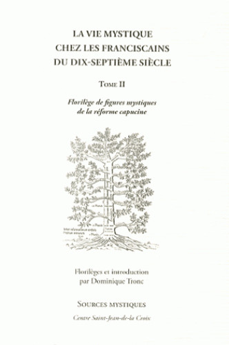 La vie mystique chez les franciscains du XVIIe siècle. Vol. 2. Florilège de figures mystiques de la réforme capucine