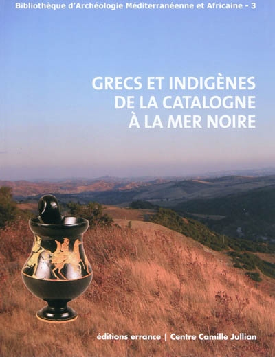 Grecs et indigènes de la Catalogne à la mer Noire : actes des rencontres du programme européen Ramses, 2006-2008